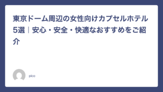 東京ドーム周辺の女性向けカプセルホテル5選｜安心・安全・快適なおすすめをご紹介